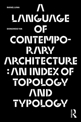 A Language of Contemporary Architecture: An Index of Topology and Typology - Luna, Rafael, and Yim, Dongwoo