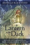 A Lantern in the Dark: Navigate Life's Crossroads with Story, Ritual & Sacred Astrology