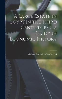 A Large Estate in Egypt in the Third Century B.C., a Study in Economic History - Rostovtzeff, Michael Ivanovitch