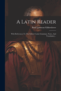 A Latin Reader: With References To The Editor's Latin Grammar, Notes, And Vocabulary...