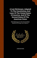 A Law Dictionary, Adapted To The Constitution And Laws Of The United States Of America, And Of The Several States Of The American Union: With References To The Civil And Other Systems Of Foreign Law, Volume 1