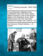 A Law Dictionary, Adapted to the Constitution: And Laws of the United States of America, and of the Several States of the American Union; With References to the Civil and Other Systems of Foreign Law; Volume 2