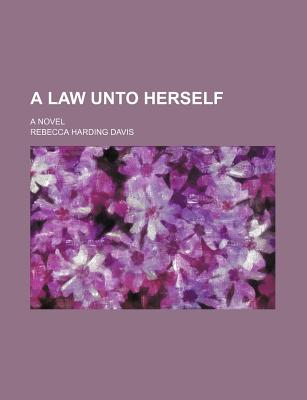 A Law Unto Herself. a Novel - Davis, Rebecca Harding