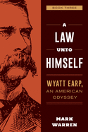 A Law Unto Himself: Wyatt Earp, An American Odyssey Book Three