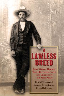 A Lawless Breed: John Wesley Hardin, Texas Reconstruction, and Violence in the Wild West - Parsons, Chuck, and Brown, Norman Wayne