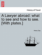 A Lawyer Abroad: What to See and How to See. [With Plates.]