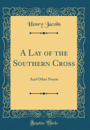 A Lay of the Southern Cross: And Other Poems (Classic Reprint)