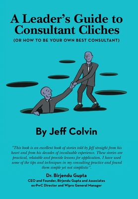 A Leader's Guide to Consultant Cliches: (Or How to Be Your Own Best Consultant) - Colvin, Jeff