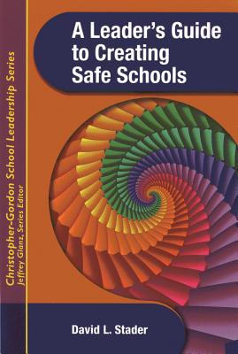 A Leader's Guide to Creating Safe Schools - Stader, David L, and Glanz (Editor)