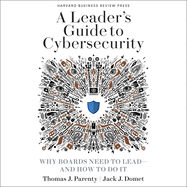 A Leader's Guide to Cybersecurity: Why Boards Need to Lead-And How to Do It