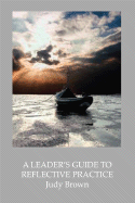 A Leader's Guide to Reflective Practice - Brown, Judy