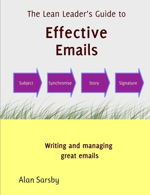A Lean Leader's Guide to Effective Emails: Writing and Managing Great emails - Sarsby, Alan