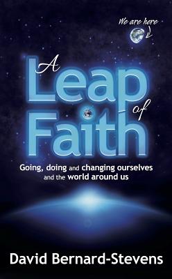 A Leap of Faith: Going, Doing and Changing Ourselves and the World Around Us - Bernard-Stevens, David