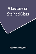 A Lecture on Stained Glass