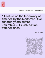 A Lecture on the Discovery of America by the Northmen, Five Hundred Years Before Columbus ... Fourth Edition, with Additions.