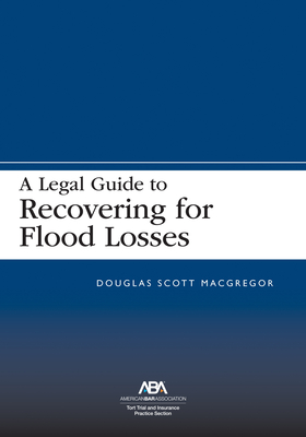 A Legal Guide to Recovering for Flood Losses - MacGregor, Douglas Scott