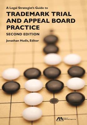 A Legal Strategist's Guide to Trademark Trial and Appeal Board Practice - Hudis, Jonathan (Editor)