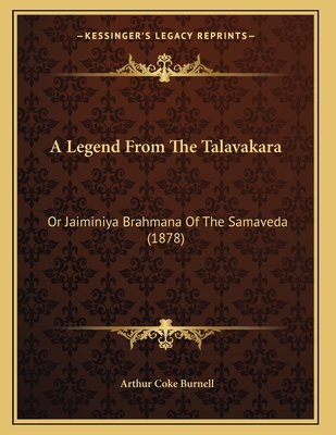 A Legend from the Talavakara: Or Jaiminiya Brahmana of the Samaveda (1878) - Burnell, Arthur Coke