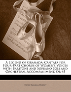 A Legend of Granada: Cantata for Four-Part Chorus of Women's Voices with Baritone and Soprano Soli and Orchestral Accompaniment, Op. 45