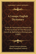 A Lenape-English Dictionary: From an Anonymous Manuscript in the Archives of the Moravian Church at Bethlehem, Pennsylvania (1889)