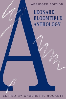 A Leonard Bloomfield Anthology - Bloomfield, Leonard, and Hockett, Charles F. (Editor)