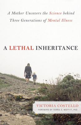 A Lethal Inheritance: A Mother Uncovers the Science Behind Three Generations of Mental Illness - Costello, Victoria, and Moffitt, Terrie E Ph D (Foreword by)