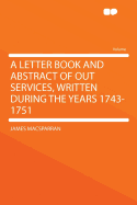 A Letter Book and Abstract of Out Services, Written During the Years 1743-1751
