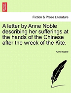 A Letter by Anne Noble Describing Her Sufferings at the Hands of the Chinese After the Wreck of the Kite.