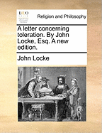 A Letter Concerning Toleration. by John Locke, Esq. a New Edition