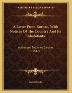 A Letter From Borneo, With Notices Of The Country And Its Inhabitants: Addressed To James Gardner (1842)