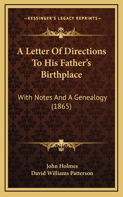 A Letter of Directions to His Father's Birthplace: With Notes and a Genealogy (1865) - Holmes, John, Dr., and Patterson, David Williams
