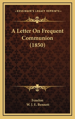 A Letter on Frequent Communion (1850) - Fenelon, and Bennett, W J E (Editor)