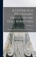 A Letter to a Protestant Friend on the Holy Scriptures: Being a Continuation of the Defense of Catholic Principles