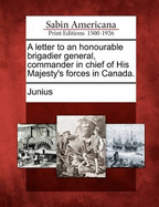 A Letter to an Honourable Brigadier General, Commander in Chief of His Majesty's Forces in Canada [microform]