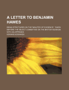 A Letter to Benjamin Hawes; Being Strictures on the 'Minutes of Evidence', Taken Before the Select Committee on the British Museum with an Appendix