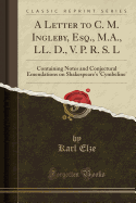 A Letter to C. M. Ingleby, Esq., M.A., LL. D., V. P. R. S. L: Containing Notes and Conjectural Emendations on Shakespeare's 'Cymbeline' (Classic Reprint)