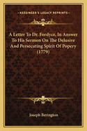 A Letter To Dr. Fordyce, In Answer To His Sermon On The Delusive And Persecuting Spirit Of Popery (1779)