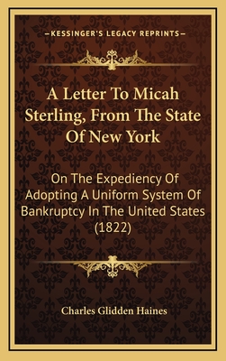 A Letter to Micah Sterling, from the State of New York: On the Expediency of Adopting a Uniform System of Bankruptcy in the United States (1822) - Haines, Charles Glidden