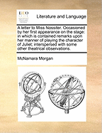 A Letter to Miss Nossiter. Occasioned by Her First Appearance on the Stage: In Which Is Contained Remarks Upon Her Manner of Playing the Character of Juliet; Interspersed with Some Other Theatrical Observations