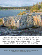 A Letter to the Committee Chosen by the American Tract Society, to Inquire Into the Proceedings of Its Executive Committee, in Relation to Slavery