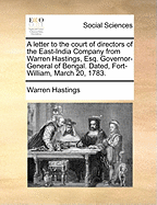 A Letter to the Court of Directors of the East-India Company from Warren Hastings, Esq., Governor-General of Bengal. Dated, Fort-William, March 20, 1783