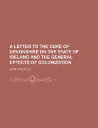 A Letter to the Duke of Devonshire on the State of Ireland and the General Effects of Colonization