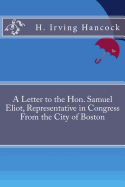 A Letter to the Hon. Samuel Eliot, Representative in Congress from the City of Boston