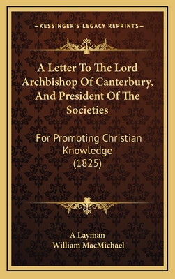 A Letter to the Lord Archbishop of Canterbury, and President of the Societies: For Promoting Christian Knowledge (1825) - A Layman, and Macmichael, William