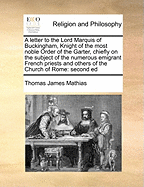 A Letter to the Lord Marquis of Buckingham, Knight of the Most Noble Order of the Garter, Chiefly on the Subject of the Numerous Emigrant French Pri