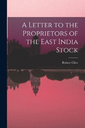 A Letter to the Proprietors of the East India Stock