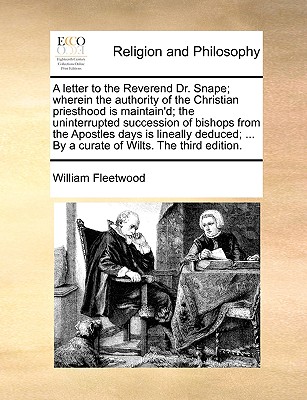 A Letter to the Reverend Dr. Snape: Wherein the Authority of the Christian Priesthood Is Maintained (1718) - Fleetwood, William