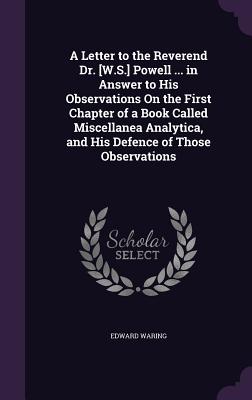 A Letter to the Reverend Dr. [W.S.] Powell ... in Answer to His Observations On the First Chapter of a Book Called Miscellanea Analytica, and His Defence of Those Observations - Waring, Edward