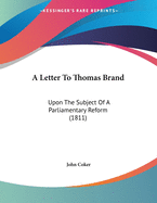 A Letter to Thomas Brand: Upon the Subject of a Parliamentary Reform (1811)