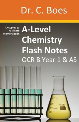 A-Level Chemistry Flash Notes OCR B (Salters) Year 1 & AS: Condensed Revision Notes - Designed to Facilitate Memorisation - Boes